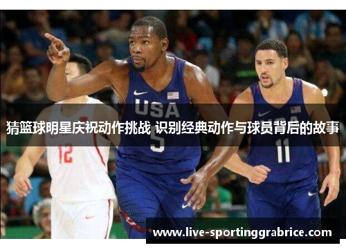 猜篮球明星庆祝动作挑战 识别经典动作与球员背后的故事