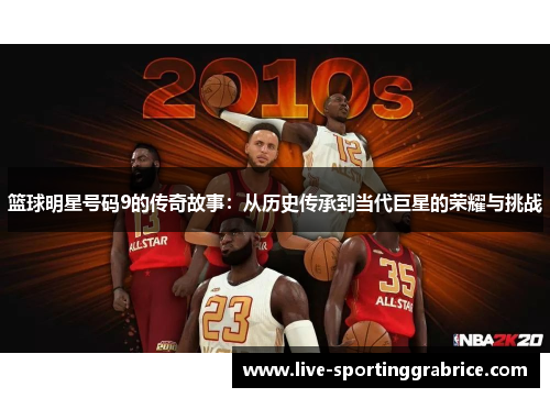 篮球明星号码9的传奇故事：从历史传承到当代巨星的荣耀与挑战